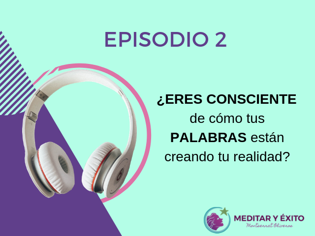 Podcast 2: ¿Eres consciente de cómo tus palabras crean tu realidad?