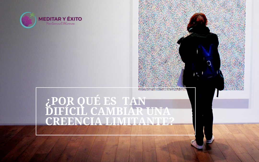 ¿Por qué es tan difícil cambiar una creencia limitante?